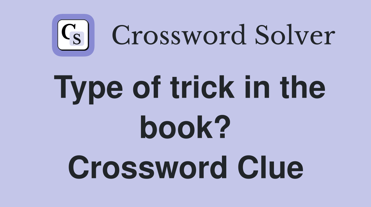 Type of trick in the book? Crossword Clue Answers Crossword Solver